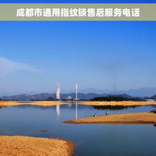成都市通用指纹锁售后服务电话 成都市通用指纹锁售后服务电话