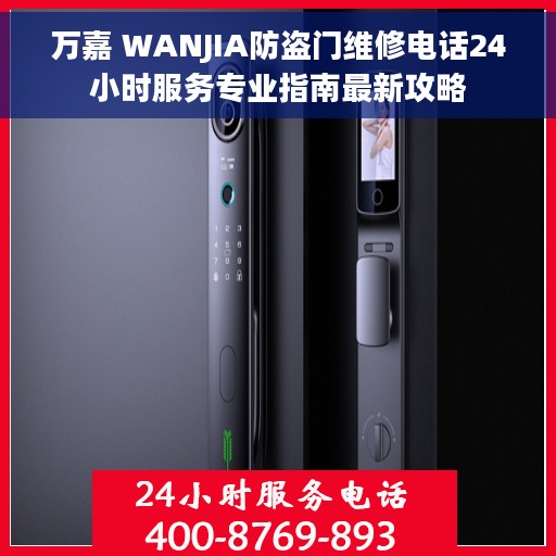 万嘉 WANJIA防盗门维修电话24小时服务专业指南最新攻略