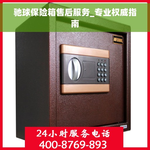 驰球保险箱售后服务_专业权威指南