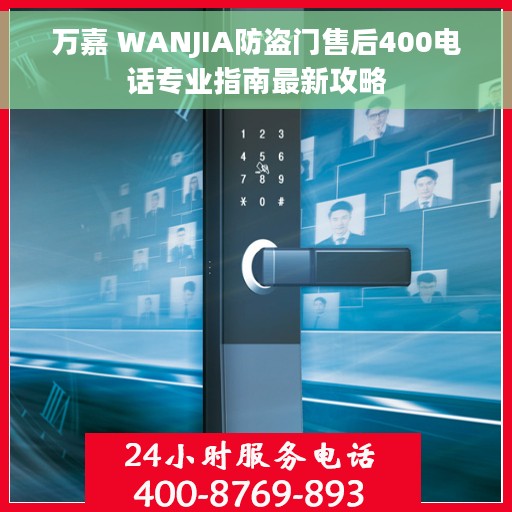 万嘉 WANJIA防盗门售后400电话专业指南最新攻略