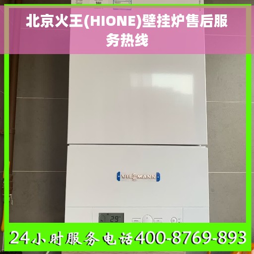 北京火王(HIONE)壁挂炉售后服务热线