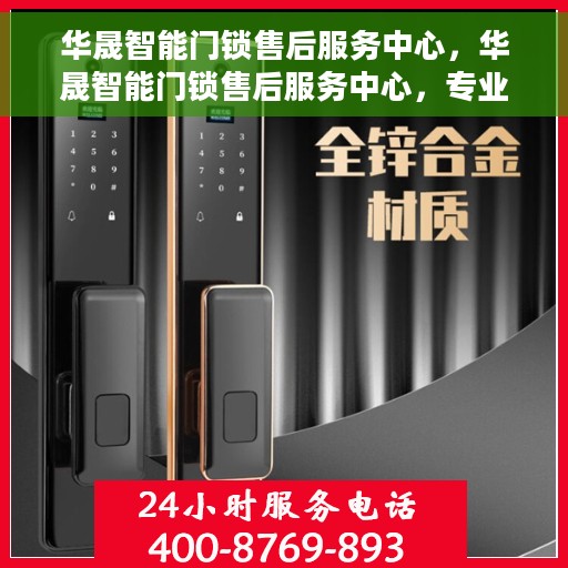 华晟智能门锁售后服务中心，华晟智能门锁售后服务中心，专业级服务，为您的安全保驾护航
