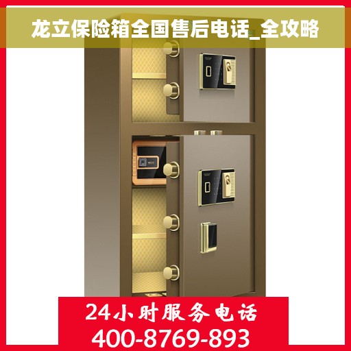 龙立保险箱全国售后电话_全攻略 龙立保险箱全国售后电话_全攻略
