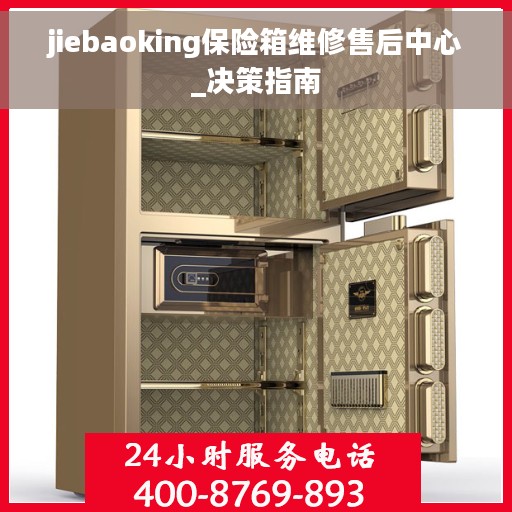 jiebaoking保险箱维修售后中心_决策指南