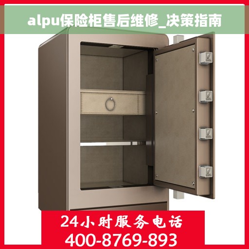 alpu保险柜售后维修_决策指南