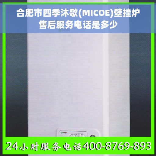合肥市四季沐歌(MICOE)壁挂炉售后服务电话是多少