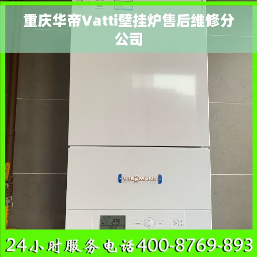 重庆华帝Vatti壁挂炉售后维修分公司