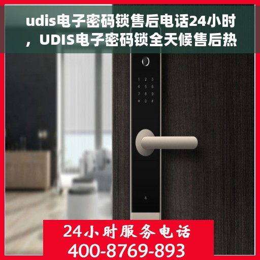 udis电子密码锁售后电话24小时，UDIS电子密码锁全天候售后热线，您的安全，我们随时守护