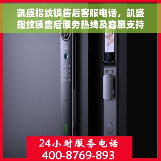 凯盛指纹锁售后客服电话，凯盛指纹锁售后服务热线及客服支持指南