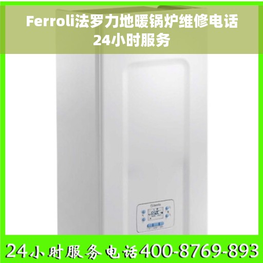 Ferroli法罗力地暖锅炉维修电话24小时服务
