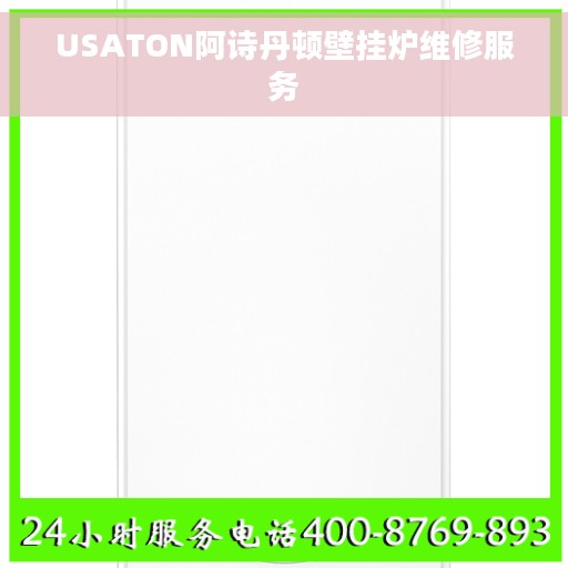 USATON阿诗丹顿壁挂炉维修服务