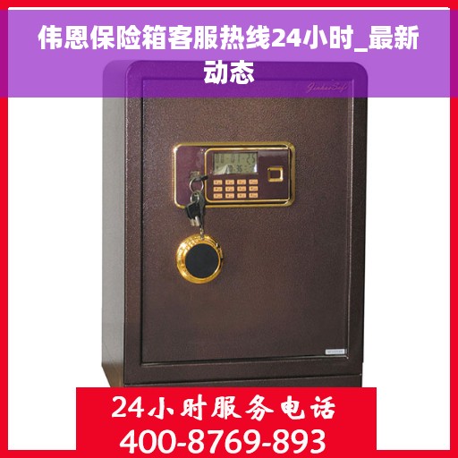 伟恩保险箱客服热线24小时_最新动态