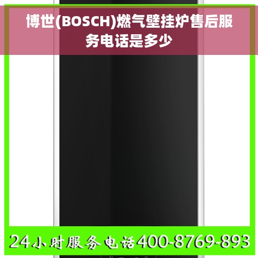 博世(BOSCH)燃气壁挂炉售后服务电话是多少