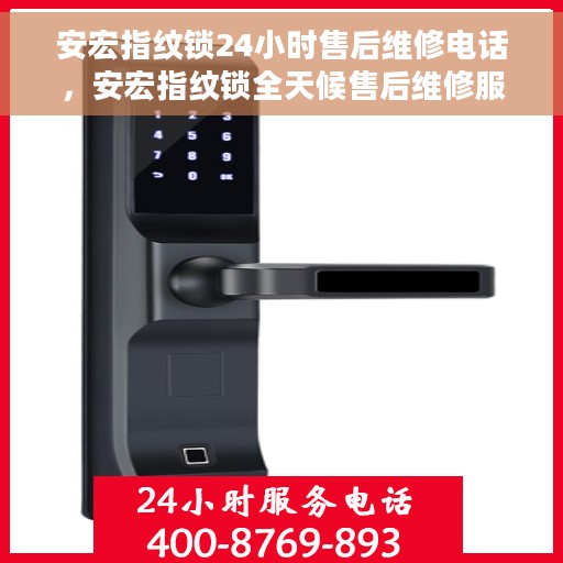 安宏指纹锁24小时售后维修电话，安宏指纹锁全天候售后维修服务热线