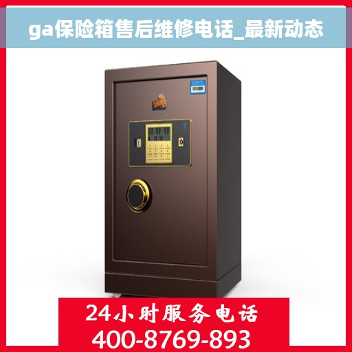 ga保险箱售后维修电话_最新动态