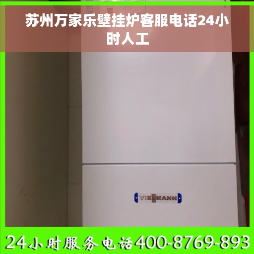 苏州万家乐壁挂炉客服电话24小时人工