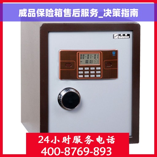 威品保险箱售后服务_决策指南