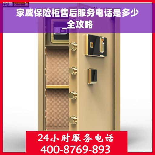 家威保险柜售后服务电话是多少_全攻略