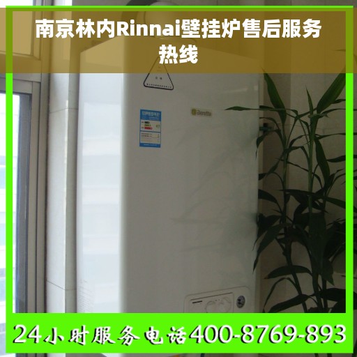 南京林内Rinnai壁挂炉售后服务热线