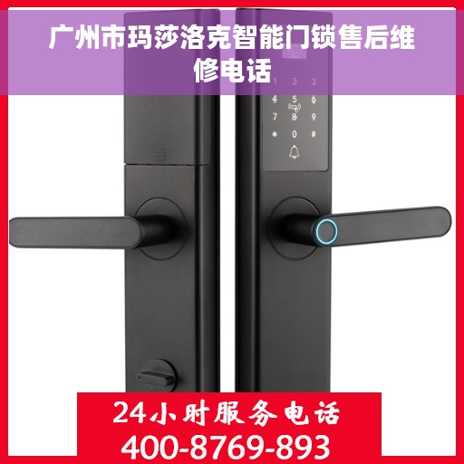 广州市玛莎洛克智能门锁售后维修电话