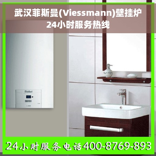 武汉菲斯曼(Viessmann)壁挂炉24小时服务热线