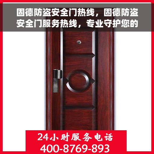 固德防盗安全门热线，固德防盗安全门服务热线，专业守护您的安全门户