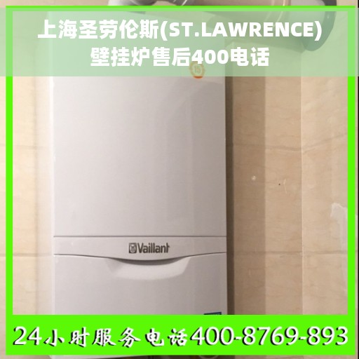 上海圣劳伦斯(ST.LAWRENCE)壁挂炉售后400电话 上海圣劳伦斯(ST.LAWRENCE)壁挂炉售后400电话