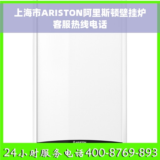 上海市ARISTON阿里斯顿壁挂炉客服热线电话