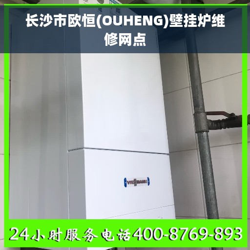 长沙市欧恒(OUHENG)壁挂炉维修网点