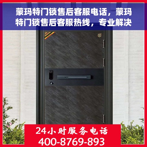 蒙玛特门锁售后客服电话，蒙玛特门锁售后客服热线，专业解决您的锁事问题