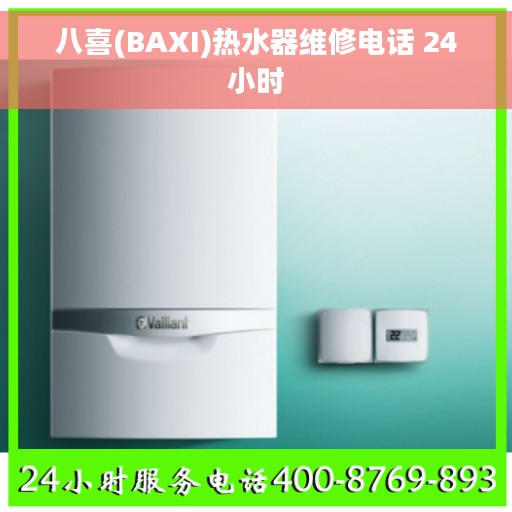 八喜(BAXI)热水器维修电话 24小时