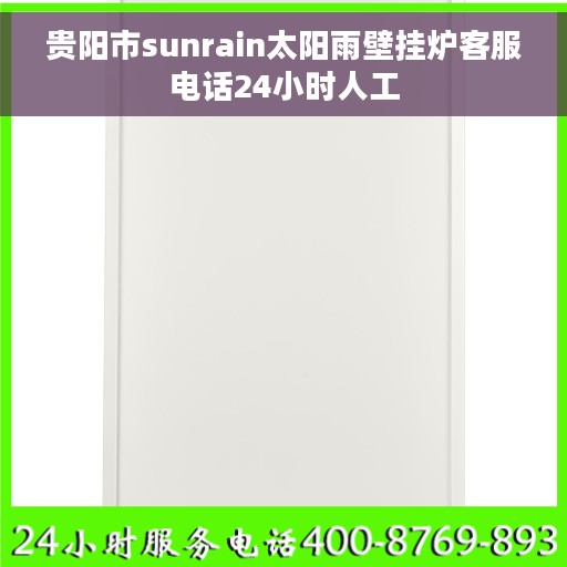 贵阳市sunrain太阳雨壁挂炉客服电话24小时人工