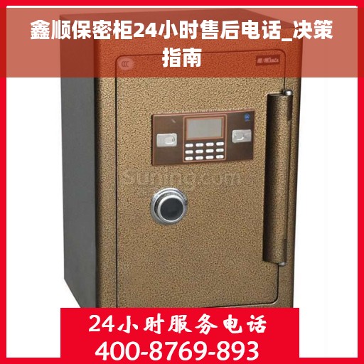 鑫顺保密柜24小时售后电话_决策指南