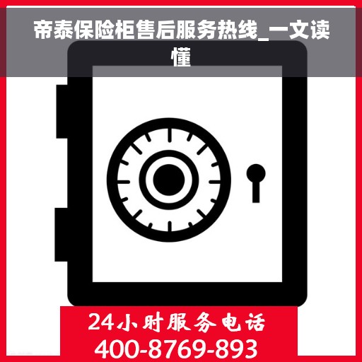 帝泰保险柜售后服务热线_一文读懂
