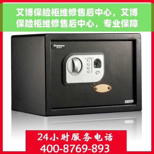 艾博保险柜维修售后中心，艾博保险柜维修售后中心，专业保障，全方位服务