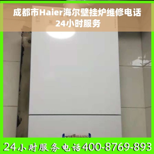 成都市Haier海尔壁挂炉维修电话 24小时服务