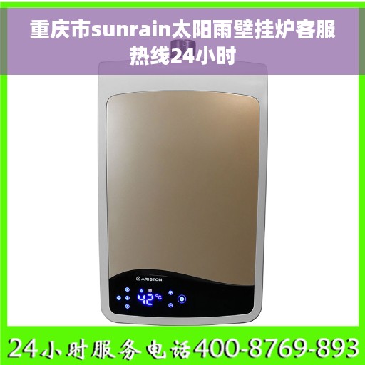 重庆市sunrain太阳雨壁挂炉客服热线24小时