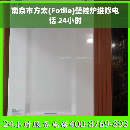 南京市方太(Fotile)壁挂炉维修电话 24小时