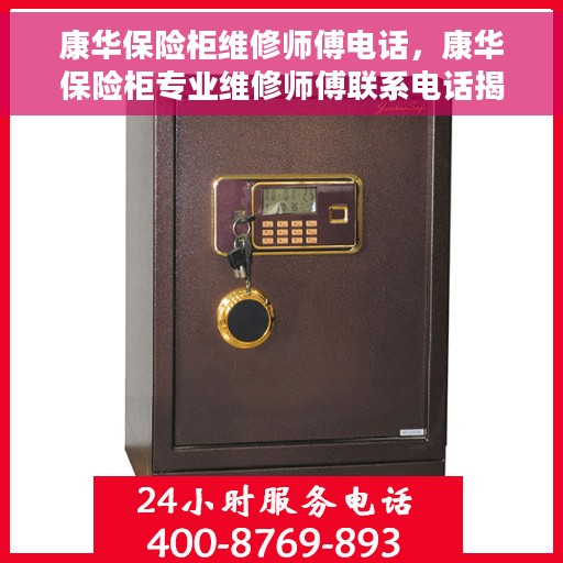康华保险柜维修师傅电话，康华保险柜专业维修师傅联系电话揭秘