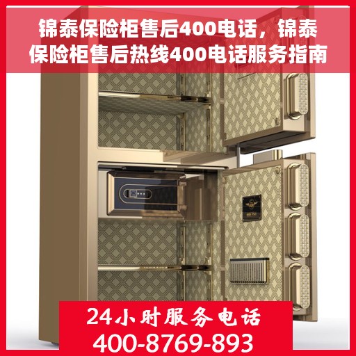 锦泰保险柜售后400电话，锦泰保险柜售后热线400电话服务指南