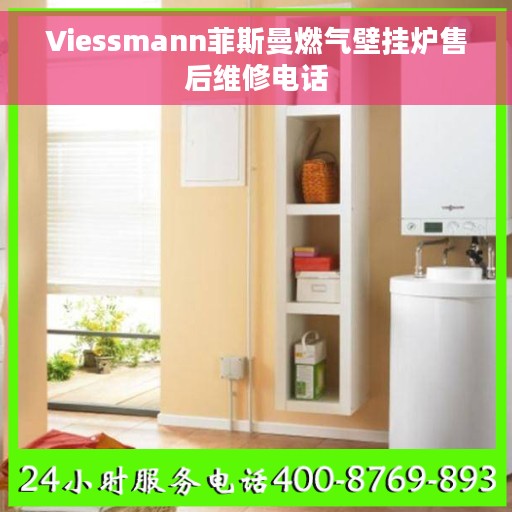 Viessmann菲斯曼燃气壁挂炉售后维修电话