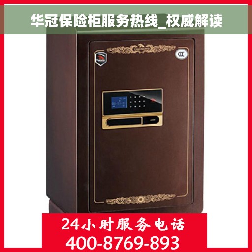 华冠保险柜服务热线_权威解读