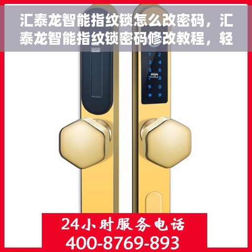 汇泰龙智能指纹锁怎么改密码，汇泰龙智能指纹锁密码修改教程，轻松设置新密码！