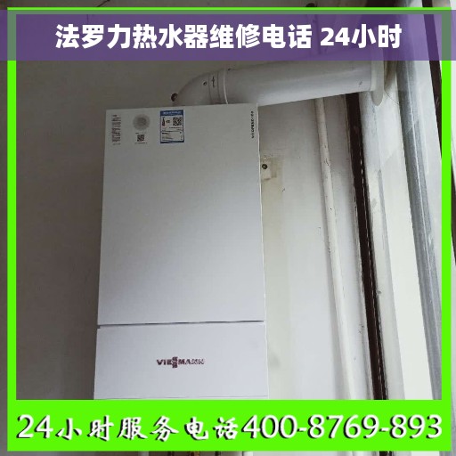 法罗力热水器维修电话 24小时