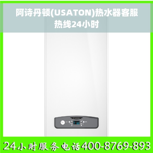 阿诗丹顿(USATON)热水器客服热线24小时