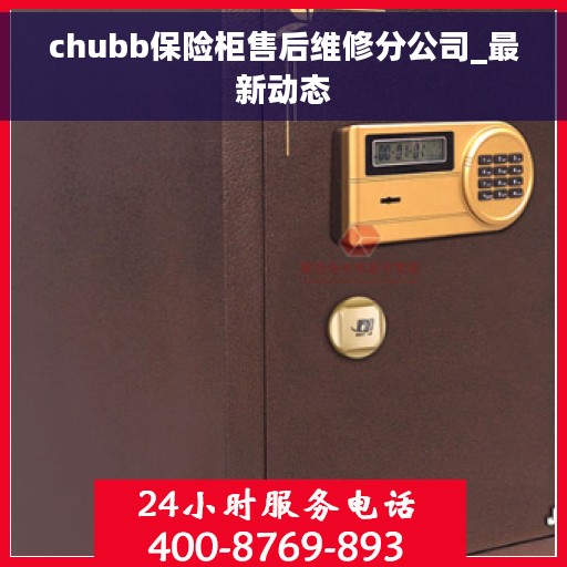 chubb保险柜售后维修分公司_最新动态