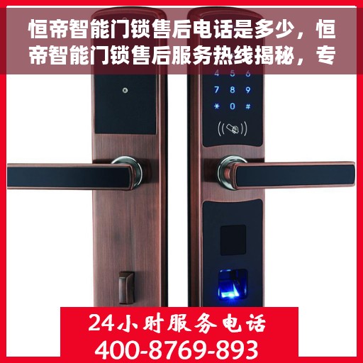 恒帝智能门锁售后电话是多少，恒帝智能门锁售后服务热线揭秘，专业售后，一触即达的电话服务