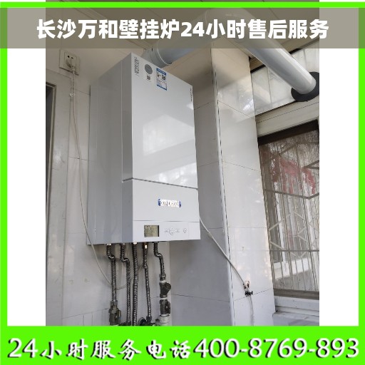 长沙万和壁挂炉24小时售后服务