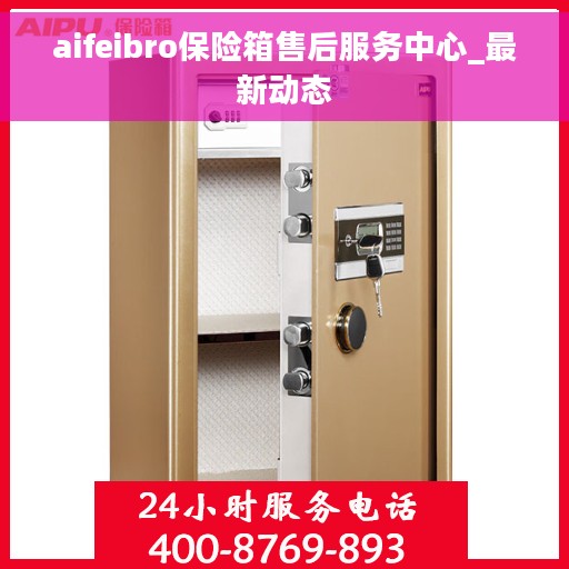 aifeibro保险箱售后服务中心_最新动态