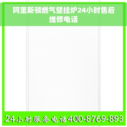 阿里斯顿燃气壁挂炉24小时售后维修电话